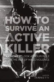 Title: How to Survive an Active Killer: An Honest Look at Your Role in the Age of Mass Violence, Author: Mike Murphy