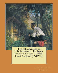 Title: The oak-openings or, The bee-hunter .By: James Fenimore Cooper ( include 1 and 2 volume ) NOVEL, Author: James Fenimore Cooper