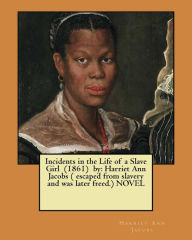 Title: Incidents in the Life of a Slave Girl (1861) by: Harriet Ann Jacobs ( escaped from slavery and was later freed.) NOVEL, Author: Harriet Jacobs