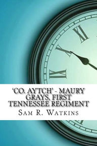 Title: 'Co. Aytch' - Maury Grays, First Tennessee Regiment, Author: Sam R. Watkins