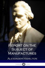 Report on the Subject of Manufactures