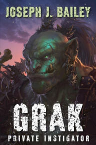 Title: Grak: Private Instigator, Author: Joseph J Bailey