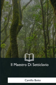 Title: Il Maestro Di Setticlavio, Author: Camillo Boito