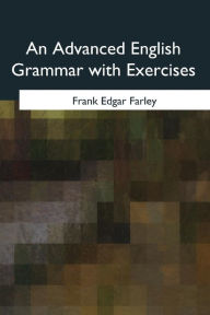 Title: An Advanced English Grammar with Exercises, Author: Frank Edgar Farley