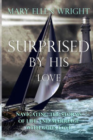 Title: Surprised by His Love: Navigating the Storms of Life and Marriage with God's Love, Author: Mary Ellen Wright