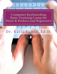 Title: Computer Keyboarding Basic Training Camp for Hunt & Peckers and Beginners, Author: Katie Canty Ed D