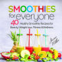 Smoothies for Everyone: 40 Healthy Smoothie Recipes for Beauty, Weight loss, Fitness and Wellness
