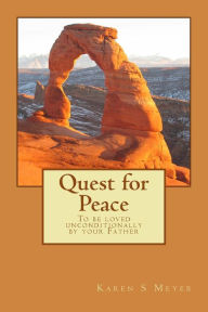 Title: Quest for Peace: To be loved unconditionally by your Father, Author: Karen S Meyer