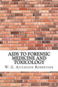 Title: Aids to Forensic Medicine and Toxicology, Author: W. G. Aitchison Robertson