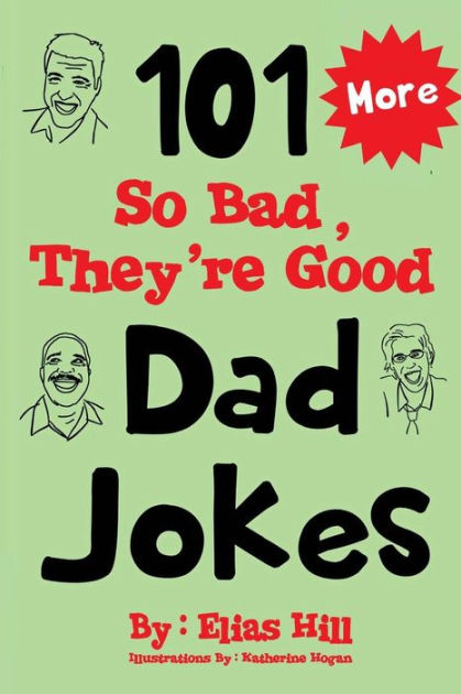 More 101 So Bad, They're Good Dad Jokes by Elias Hill, Katherine Hogan,  Paperback | Barnes & Noble®