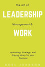 The art of leadership, management and work: Optimizing, Strategy and staying sharp for your business