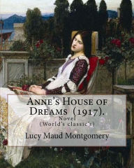 Title: Anne's House of Dreams (1917). By: Lucy Maud Montgomery: The novel is from a series of books written primarily for girls and young women, about a young girl named Anne Shirley. The books follow the course of Anne's life., Author: Lucy Maud Montgomery