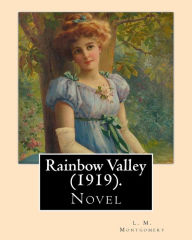 Title: Rainbow Valley (1919). By: L. M. Montgomery, Illustrated By: M. L. Kirk (1860-1930): . In this book Anne Shirley is married with six children, but the book focuses more on her new neighbor, the new Presbyterian minister John Meredith, as well as the inter, Author: M L Kirk