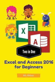 Title: Two in One: Excel and Access 2016 for Beginners, Author: Zico Pratama Putra