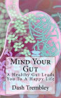 Mind Your Gut: A Healthy Gut Leads You To A Happy Life