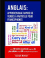 Anglais: Apprentissage Rapide de Verbes a Particule pour Francophones: Les 100 verbes ï¿½ particule anglais les plus utilisï¿½s avec 600 exemples de phrases.
