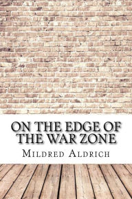 Title: On the Edge of the War Zone, Author: Mildred Aldrich