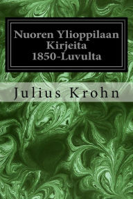 Title: Nuoren Ylioppilaan Kirjeita 1850-Luvulta, Author: Julius Krohn