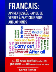 Title: Francais: Apprentissage Rapide de Verbes a Particule pour Anglophones: Les 100 verbes ï¿½ particule anglais les plus utilisï¿½s avec 600 exemples de phrases., Author: Sarah Retter