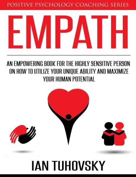 Empath: An Empowering Book for the Highly Sensitive Person on How to Utilize Your Unique Ability and Maximize Your Human Potential