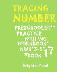 Title: Tracing: *NUMBER*PRESCHOOLERS PRACTICE*Writing WORKBOOK, KIDS*AGES*3-5*: TRACING: *NUMBER*PRESCHOOLERS PRACTICE*Writing WORKBOOK, FOR*KIDS*AGES*3-5*, Author: Brighter Hand