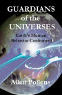 GUARDIANS of the UNIVERSES: Earth's Human Behavior Confronted