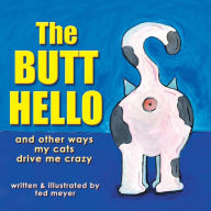Title: The Butt Hello: and other ways my cats drive me crazy, Author: Ted Meyer