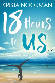 Title: 18 Hours To Us, Author: Krista Noorman