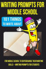 Writing Prompts For Middle School: 101 Things To Write About For Middle School To Supercharge Their Writing Skills - Writing Prompts For Students