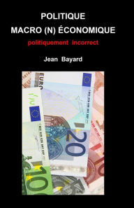 Title: Politique macro(n)économique: politiquement incorrect, Author: Jean Bayard