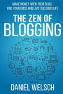 The Zen of Blogging: Make money with your blog, fire your boss and live the good life