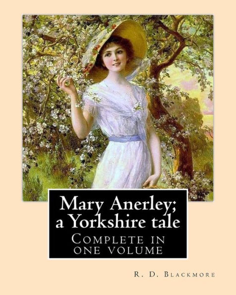 Mary Anerley; a Yorkshire tale. By: R. D. Blackmore (Complete in one volume).: Mary Anerley: a Yorkshire tale is a three-volume novel by R. D. Blackmore published in 1880. The novel is set in the rugged landscape of Yorkshire's North Riding and the sea-co