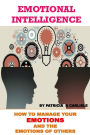 Emotional Intelligence: How To Manage Your Emotions And The Emotions Of Ofhers