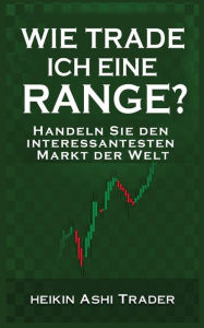 Title: Wie trade ich eine Range?: Handeln Sie den interessantesten Markt der Welt, Author: Heikin Ashi Trader