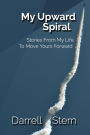 My Upward Spiral: Stories From My Life To Move Yours Forward