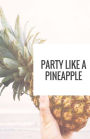 Party Like A Pineapple Journal: Lined Notebook for Kids, Teens, Adults, Blank, Lined, Pineapple Notebook
