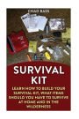 Survival Kit: Learn How To Build Your Survival Kit, What Items Should You Have To Survive At Home And In The Wilderness