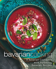 Title: Bavarian Cooking: A Bavarian Cookbook with Authentic Bavarian Recipes, Author: Booksumo Press