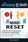 The Anxiety Shift - Mind Reset: Tackling The Mental Side of Anxiety by Changing The Way You Think