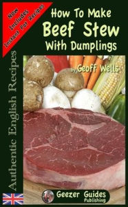 Title: How To Make Beef Stew With Dumplings, Author: Geoff Wells