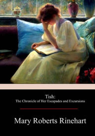 Title: Tish: The Chronicle of Her Escapades and Excursions, Author: Mary Roberts Rinehart