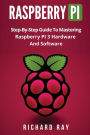 Raspberry Pi: Step-By-Step Guide To Mastering Raspberry PI 3 Hardware And Software (Raspberry Pi 3, Raspberry Pi Programming, Python Programming, C Programming)