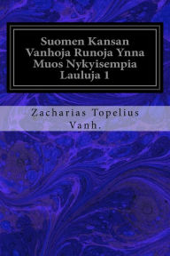 Title: Suomen Kansan Vanhoja Runoja Ynna Muos Nykyisempia Lauluja 1, Author: Zacharias Topelius Vanh