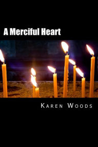 Title: A Merciful Heart, Author: Karen S. Woods