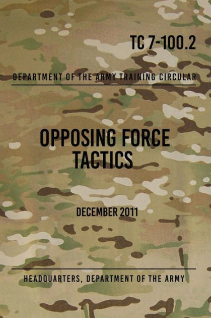 TC 7-100.2 Opposing Force Tactics: December 2011 By Headquarters ...