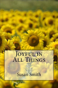 Title: Joyful in All Things, Author: Susan D Smith