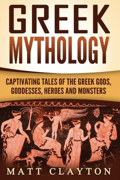 by　Barnes　of　Greek　Tales　Noble®　Mythology:　Captivating　the　Heroes　Monsters　Goddesses,　Greek　Gods,　and　Matt　Clayton,　Paperback