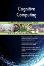 Cognitive Computing Complete Self-Assessment Guide