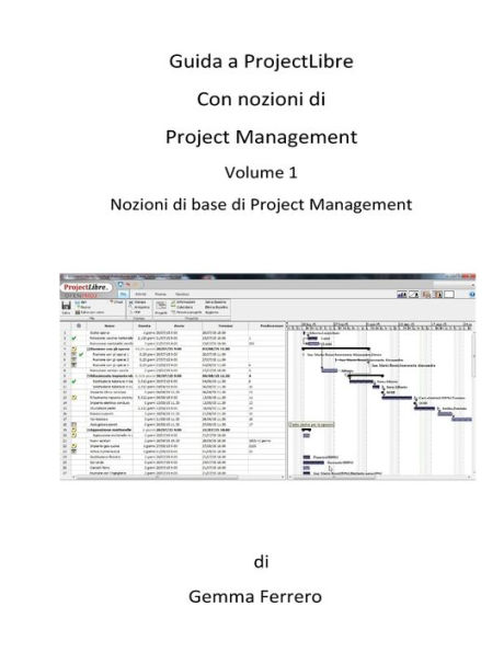 Guida a ProjectLibre. Con Nozioni di Project Management: Nozioni di base di Project Management