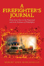 A Firefighter's Journal: Thirty-Seven Years on the Firegrounds and in the Firehouses of Philadelphia